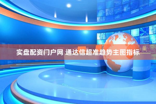 实盘配资门户网 通达信超准趋势主图指标